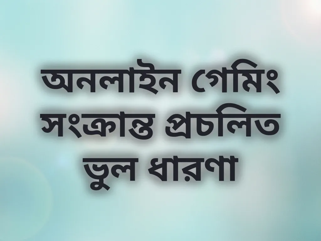 অনলাইন গেমিং সংক্রান্ত প্রচলিত ভুল ধারণা